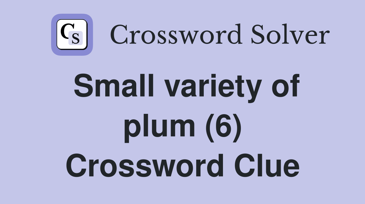 Small variety of plum (6) Crossword Clue