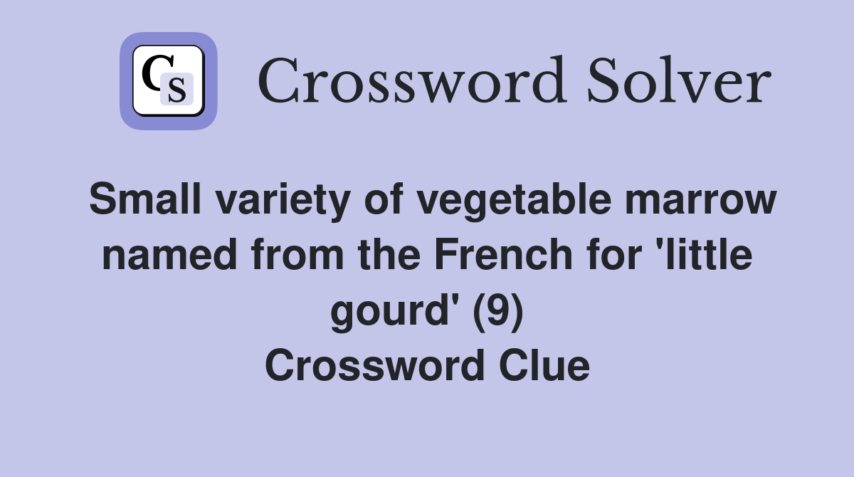 Small variety of vegetable marrow named from the French for 'little gourd' (9) Crossword Clue