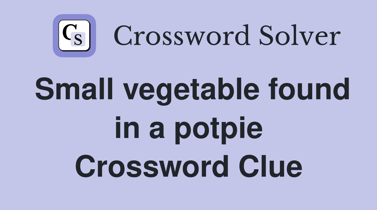 Small vegetable found in a potpie Crossword Clue