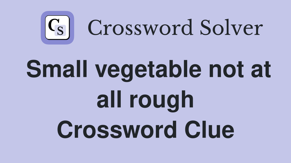 Small vegetable not at all rough Crossword Clue