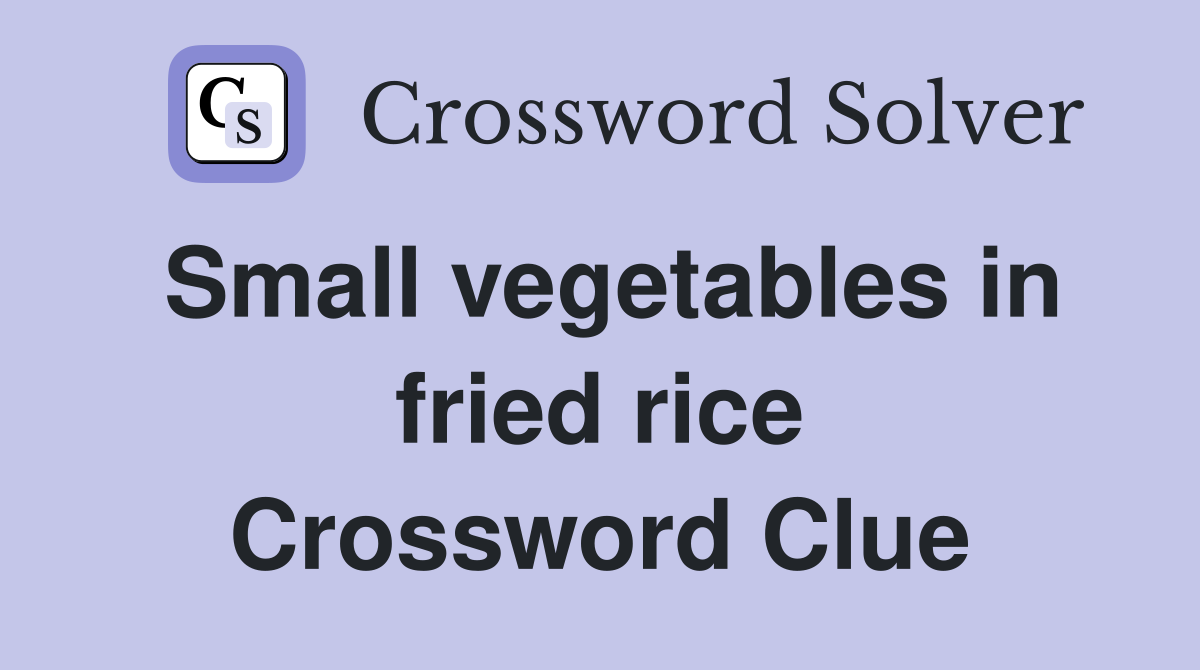 Small vegetables in fried rice Crossword Clue