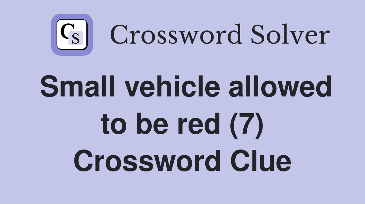 Small vehicle allowed to be red (7) Crossword Clue
