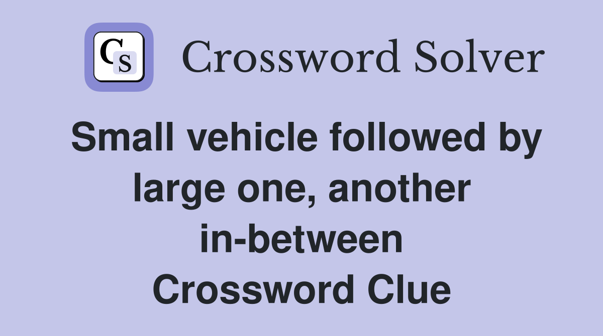 Small vehicle followed by large one, another in-between Crossword Clue