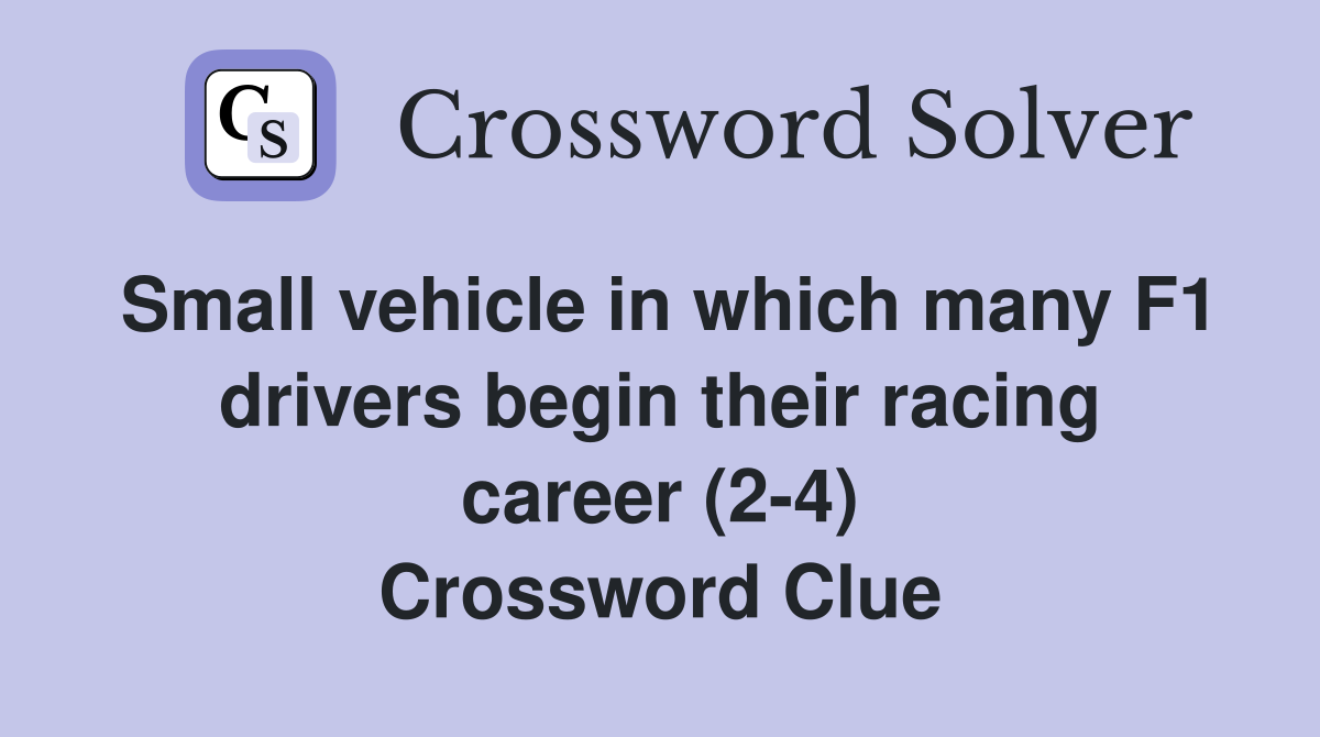 Small vehicle in which many F1 drivers begin their racing career (2-4) Crossword Clue
