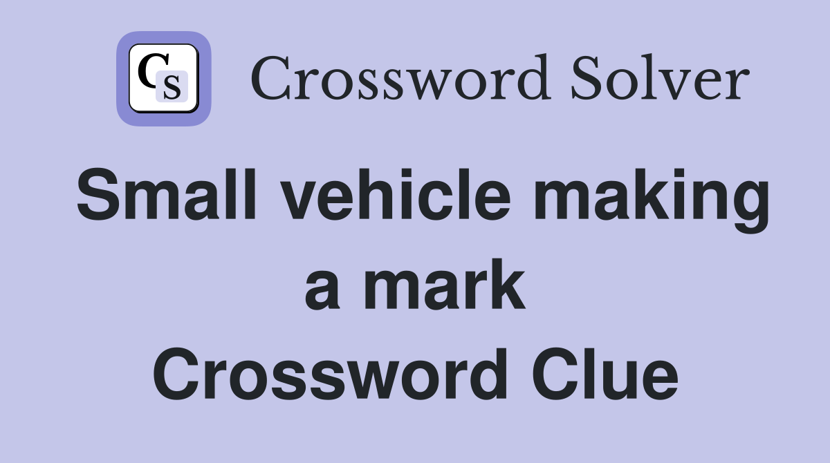 Small vehicle making a mark Crossword Clue