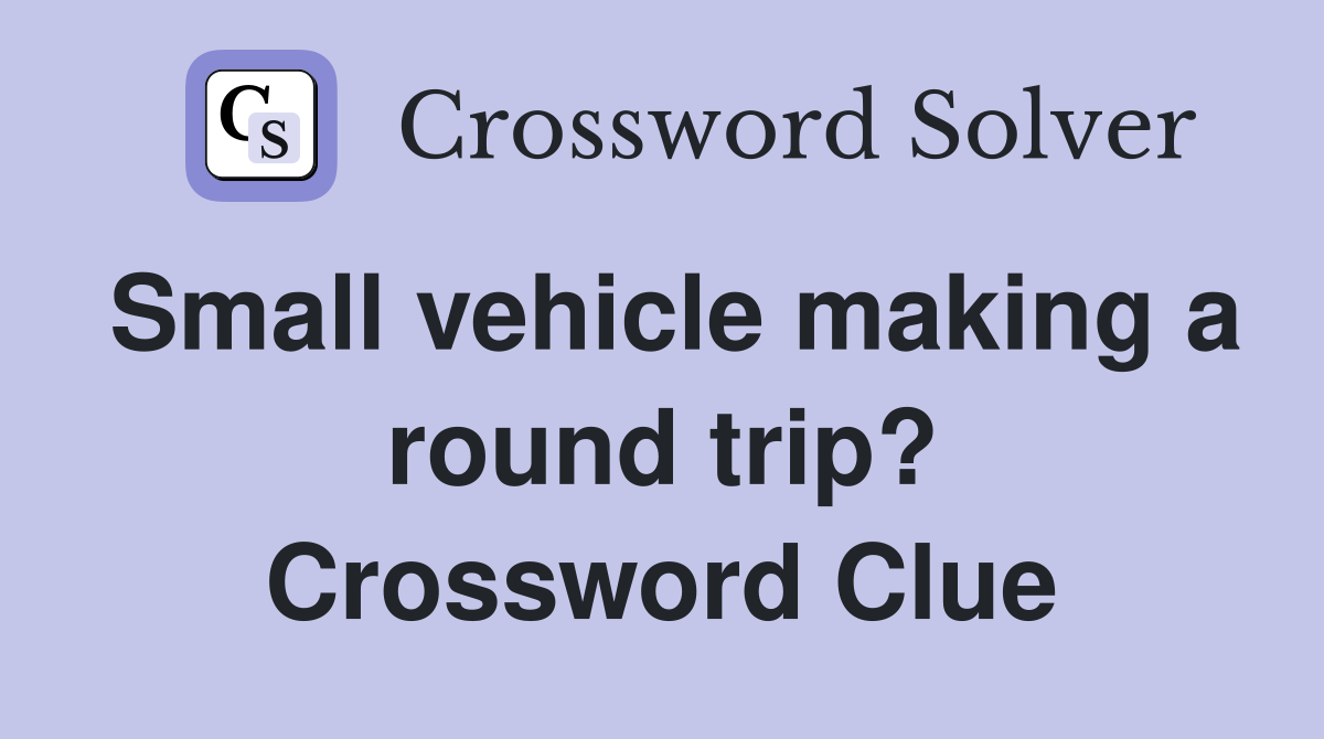 Small vehicle making a round trip? Crossword Clue