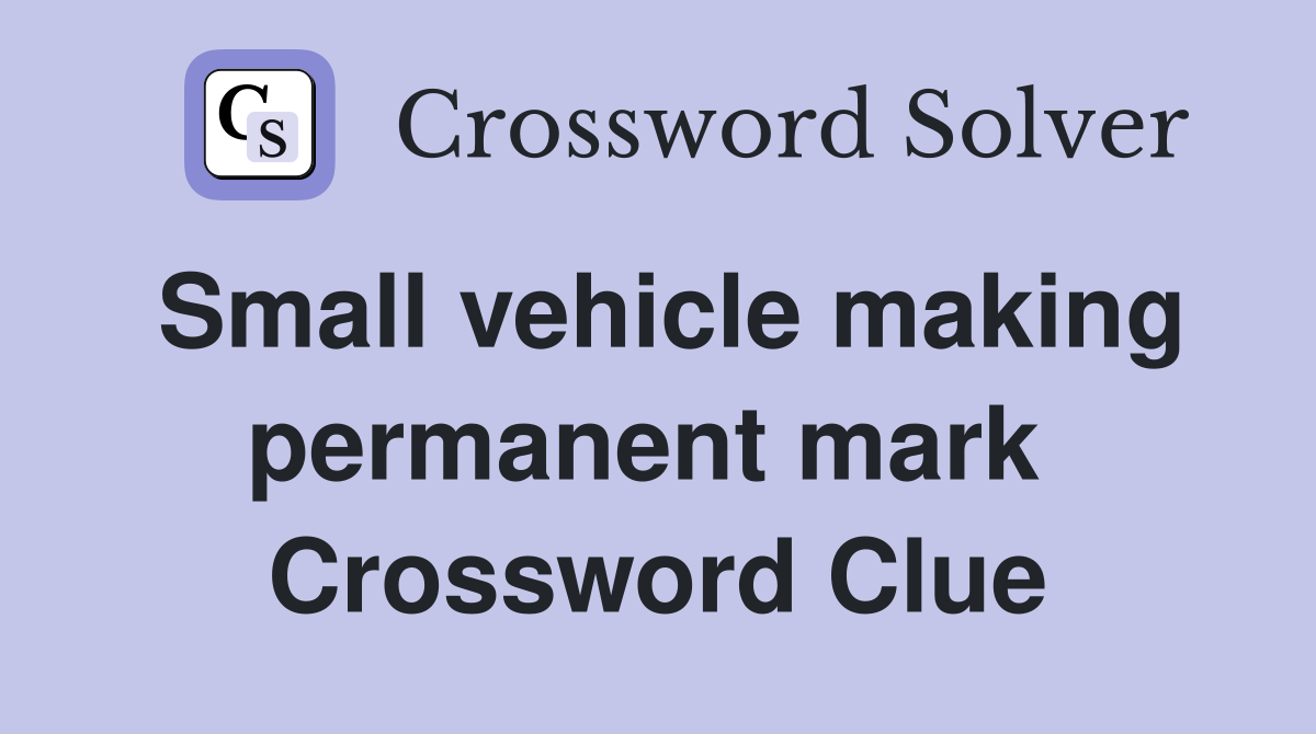 Small vehicle making permanent mark  Crossword Clue