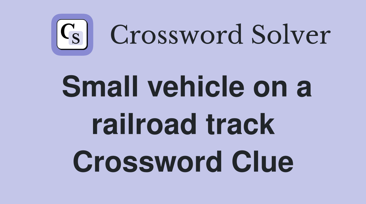 Small vehicle on a railroad track Crossword Clue