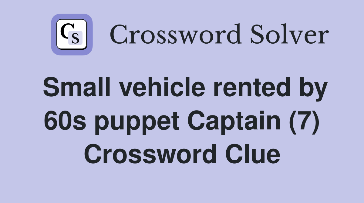 Small vehicle rented by 60s puppet Captain (7) Crossword Clue