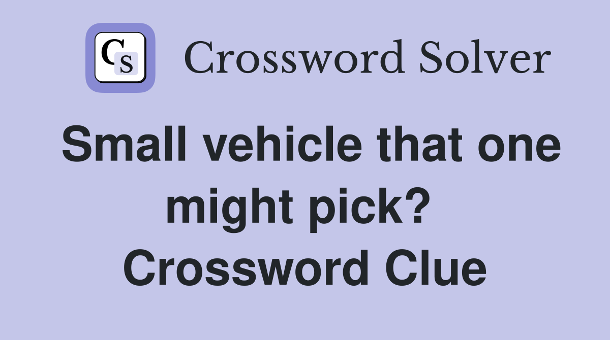 Small vehicle that one might pick?  Crossword Clue