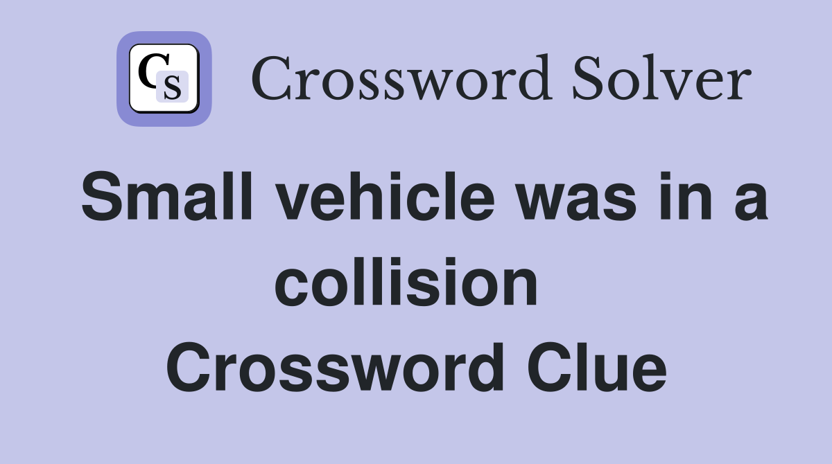 Small vehicle was in a collision  Crossword Clue