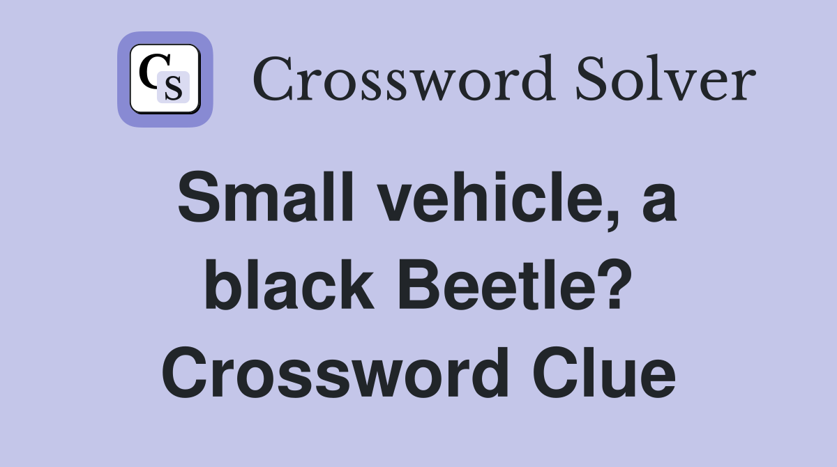 Small vehicle, a black Beetle? Crossword Clue