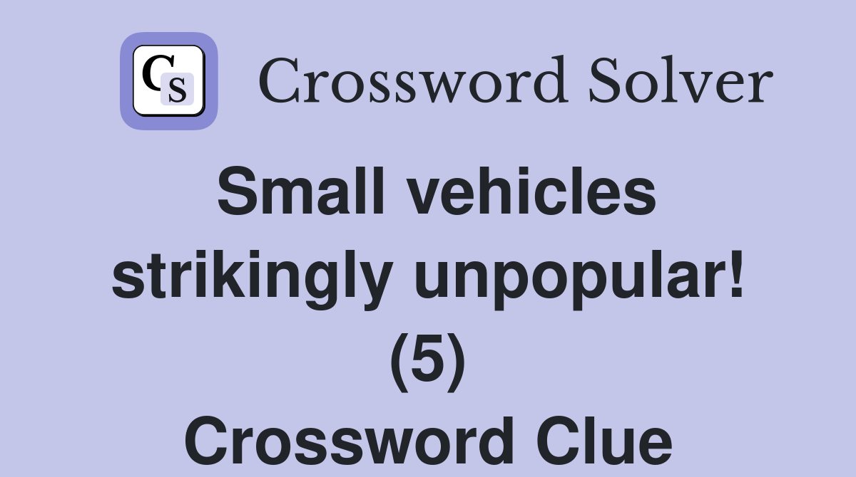 Small vehicles strikingly unpopular! (5) Crossword Clue