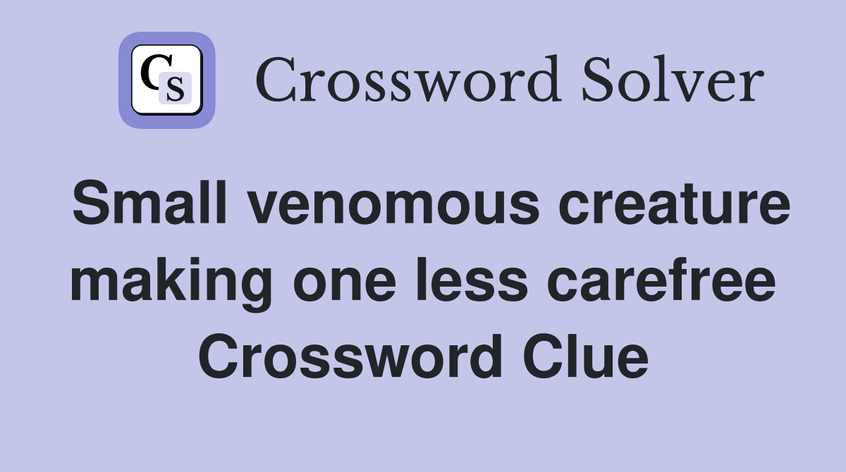 Small venomous creature making one less carefree Crossword Clue