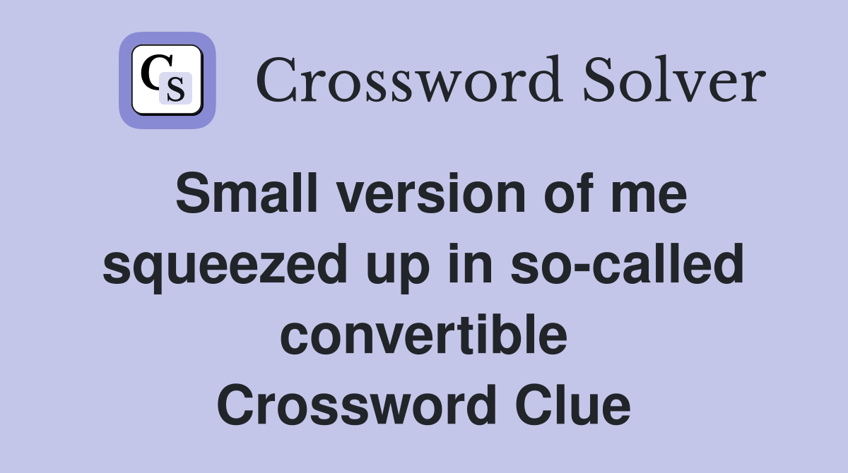 Small version of me squeezed up in so-called convertible Crossword Clue