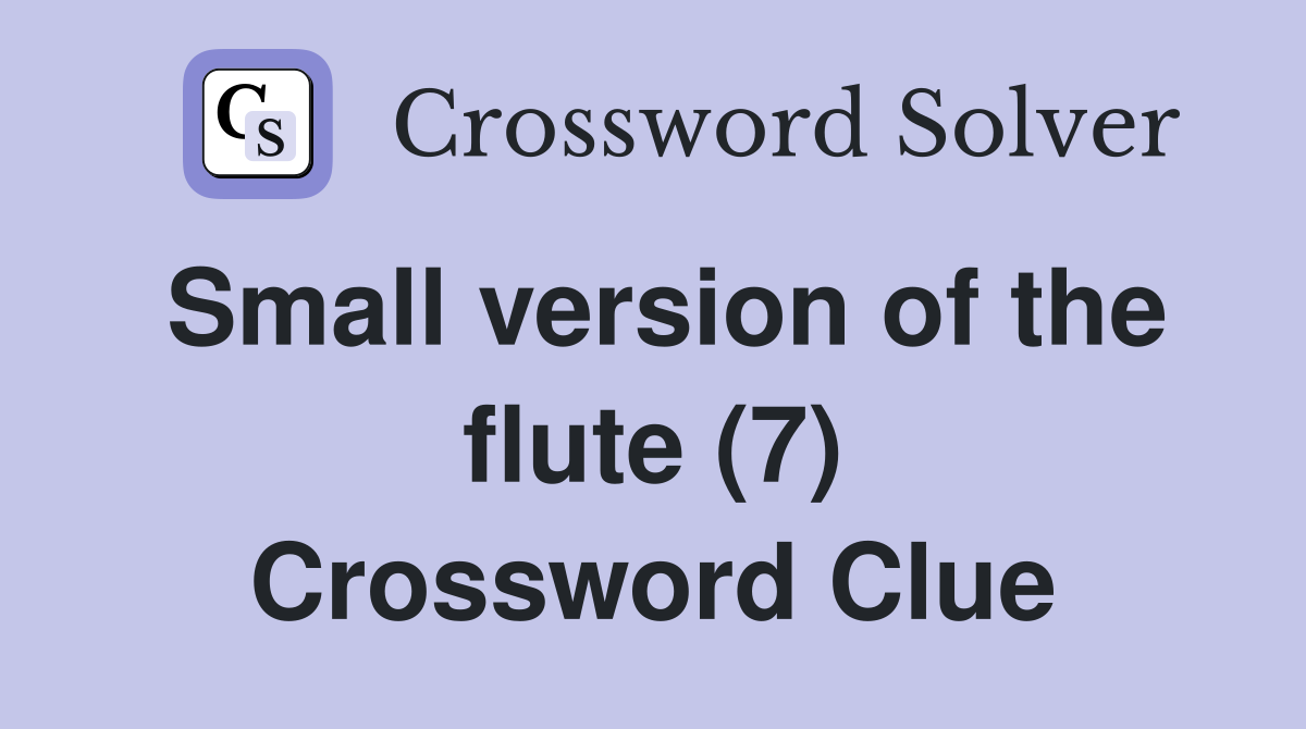 Small version of the flute (7) Crossword Clue