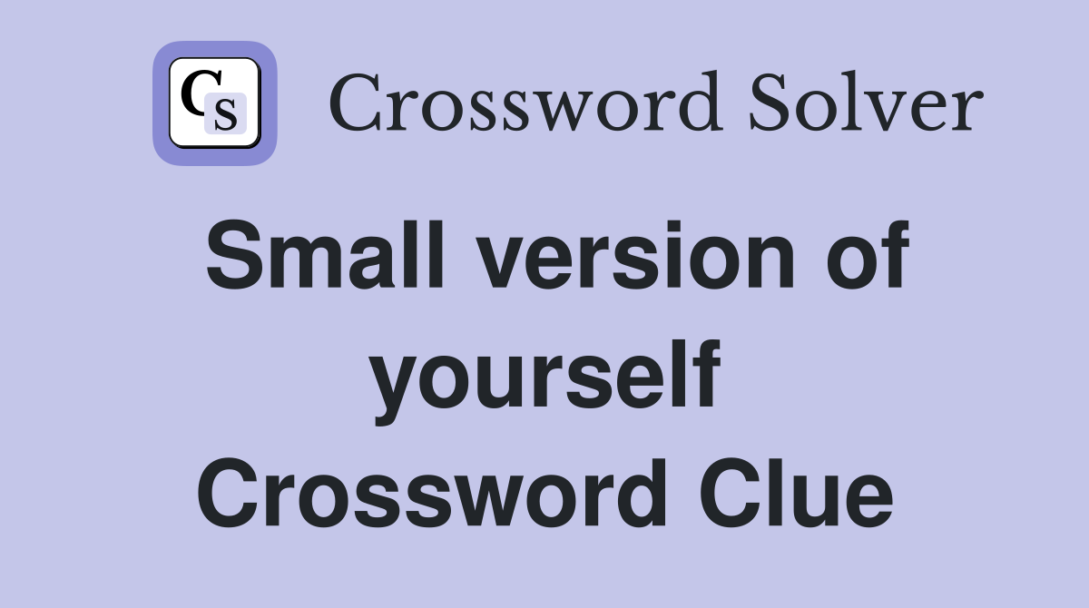 Small version of yourself Crossword Clue
