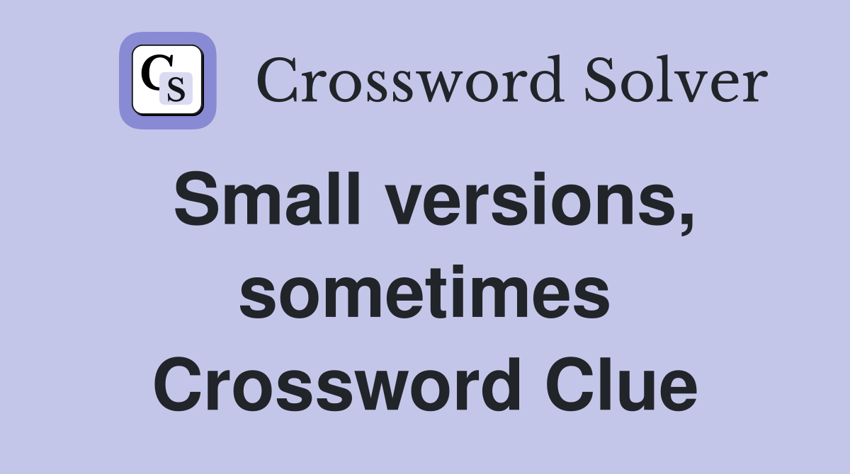 Small versions, sometimes Crossword Clue