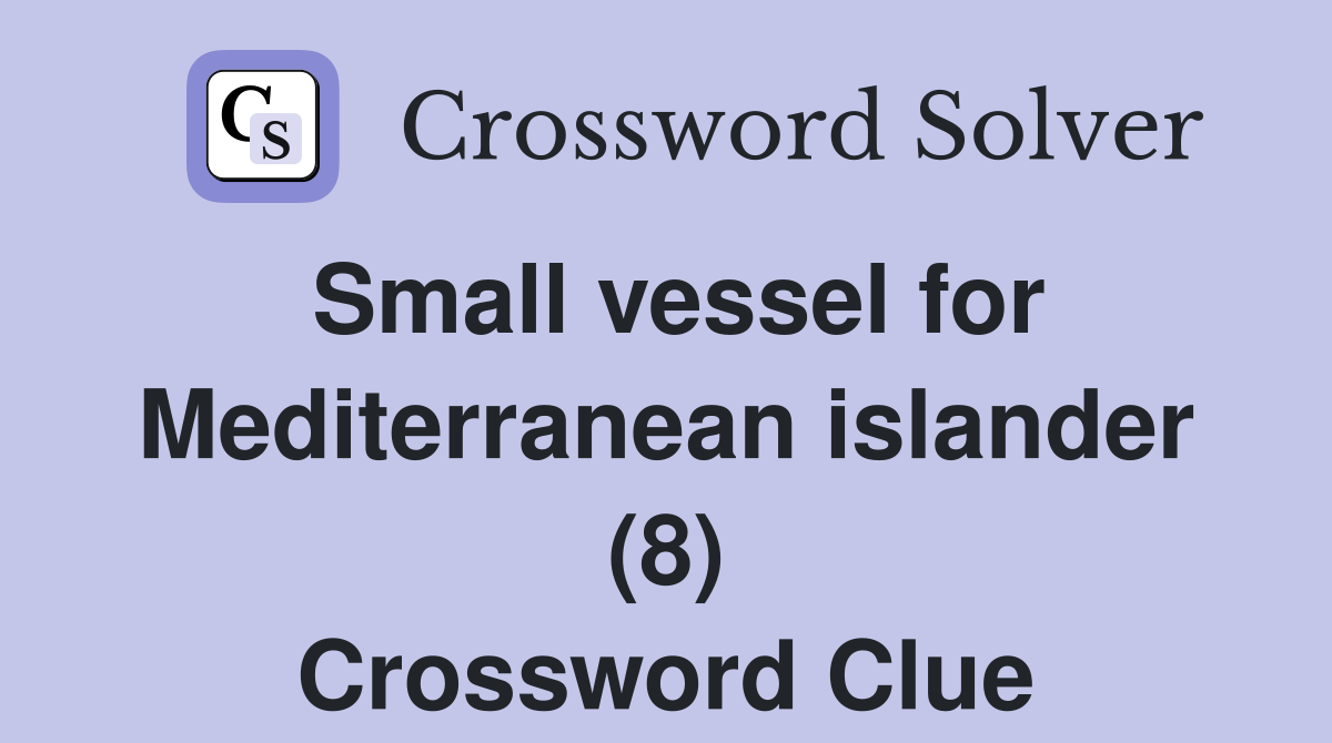 Small vessel for Mediterranean islander (8) Crossword Clue