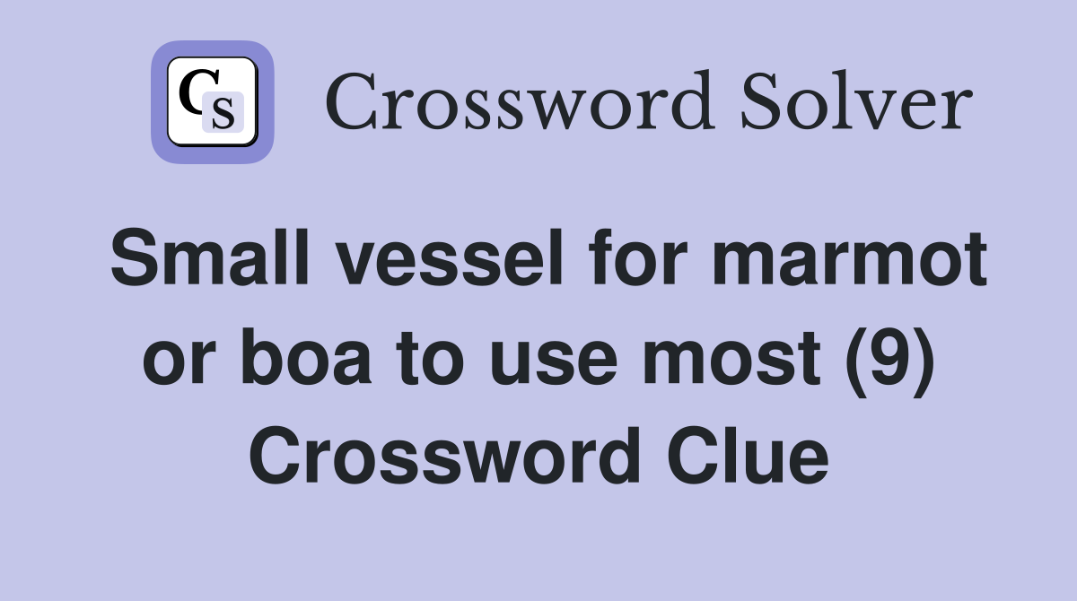 Small vessel for marmot or boa to use most (9) Crossword Clue