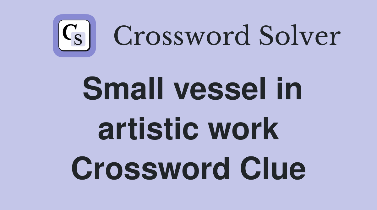 Small vessel in artistic work Crossword Clue