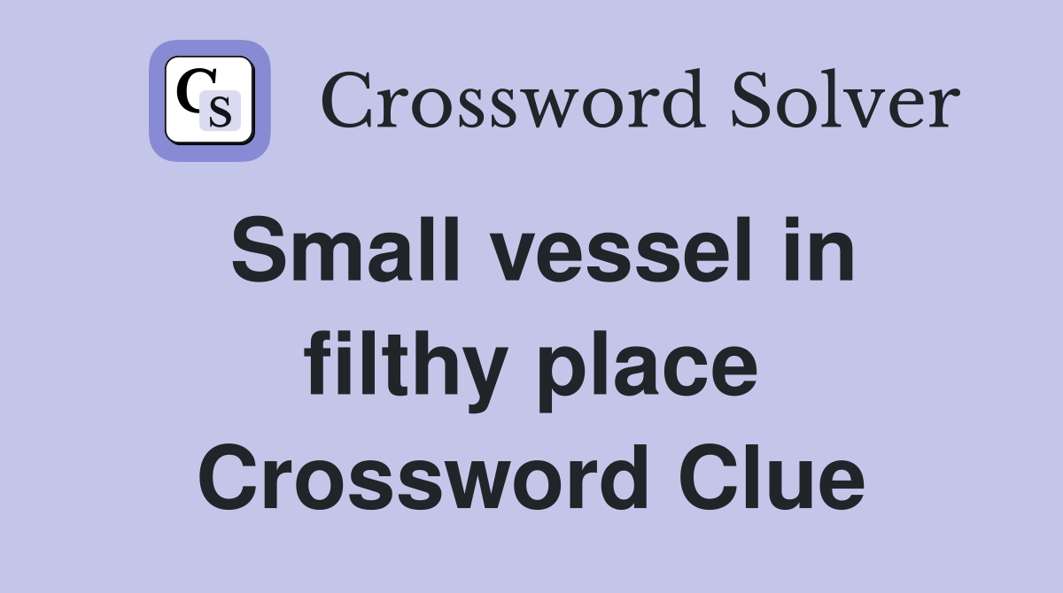 Small vessel in filthy place Crossword Clue