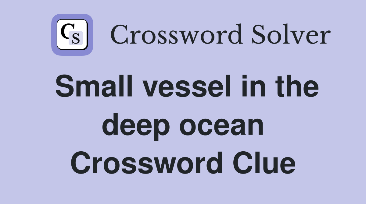 Small vessel in the deep ocean Crossword Clue