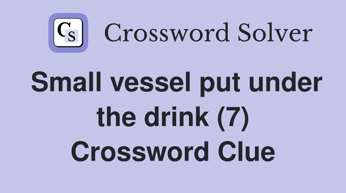 Small vessel put under the drink (7) Crossword Clue