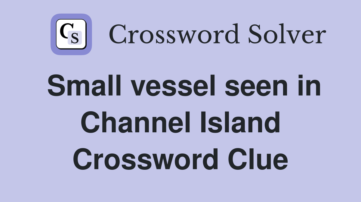 Small vessel seen in Channel Island Crossword Clue