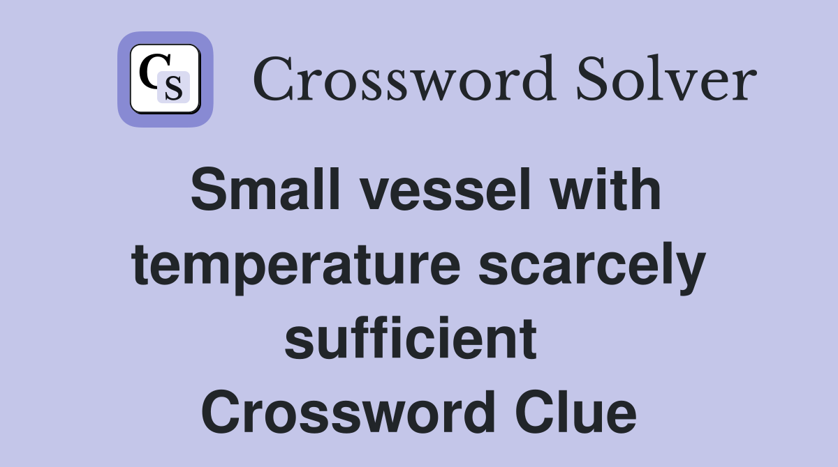 Small vessel with temperature scarcely sufficient  Crossword Clue