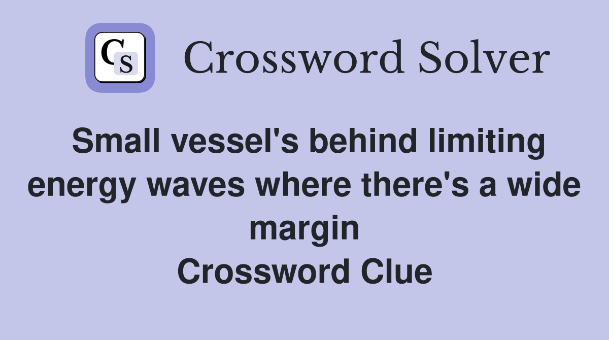 Small vessel's behind limiting energy waves where there's a wide margin Crossword Clue