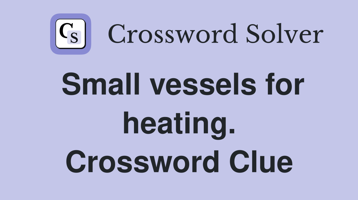 Small vessels for heating. Crossword Clue