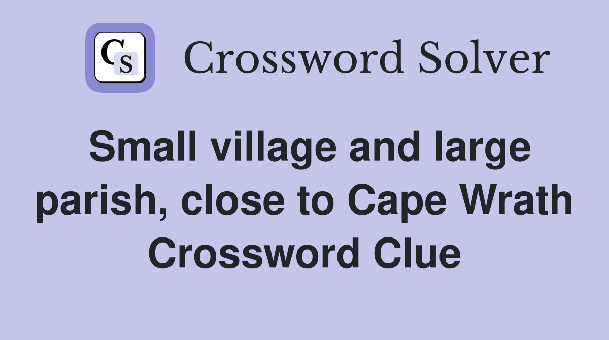 Small village and large parish, close to Cape Wrath Crossword Clue