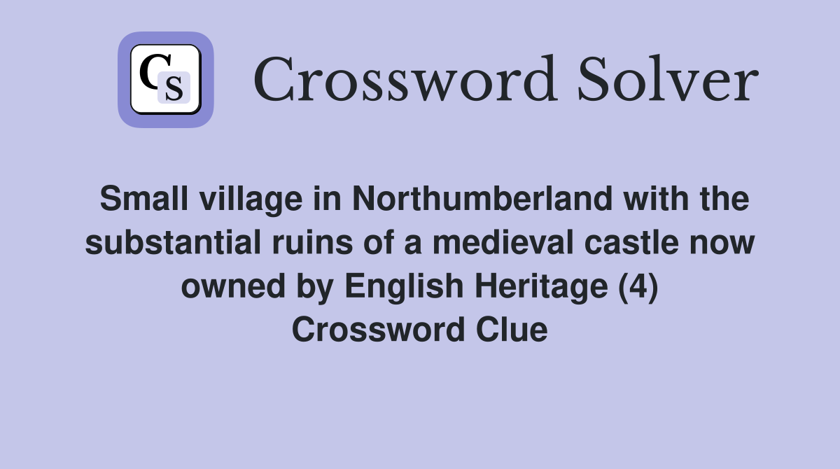 Small village in Northumberland with the substantial ruins of a medieval castle now owned by English Heritage (4) Crossword Clue