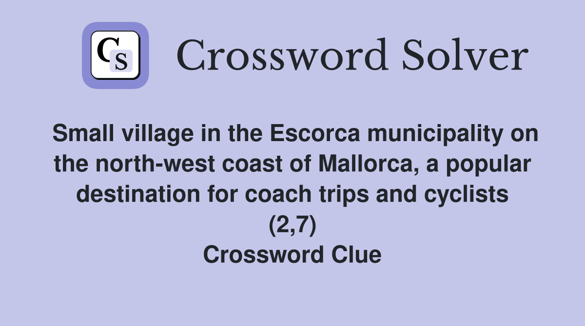 Small village in the Escorca municipality on the north-west coast of Mallorca, a popular destination for coach trips and cyclists (2,7) Crossword Clue