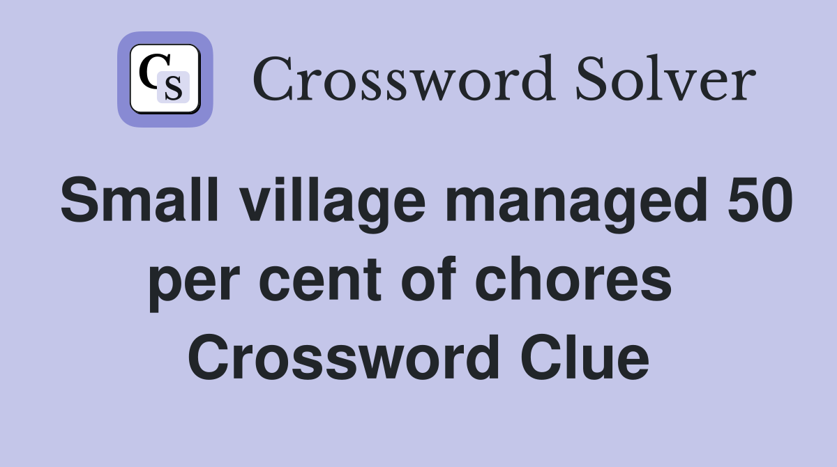 Small village managed 50 per cent of chores  Crossword Clue