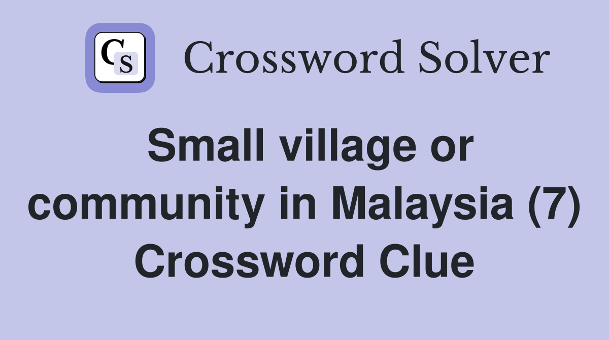 Small village or community in Malaysia (7) Crossword Clue