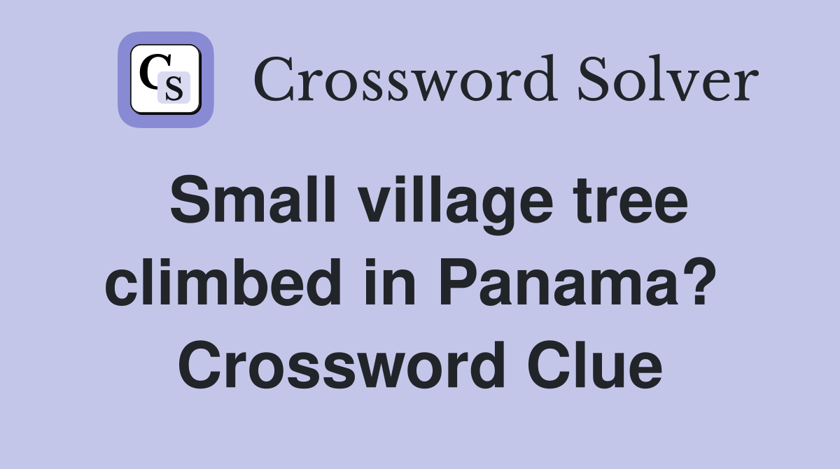 Small village tree climbed in Panama?  Crossword Clue