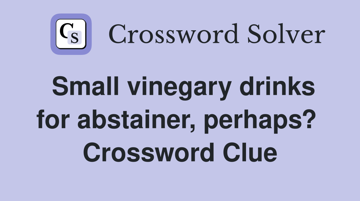 Small vinegary drinks for abstainer, perhaps?  Crossword Clue