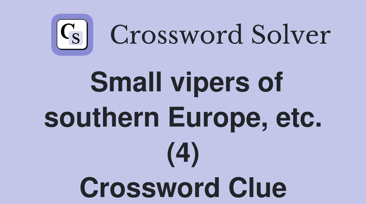 Small vipers of southern Europe, etc. (4) Crossword Clue