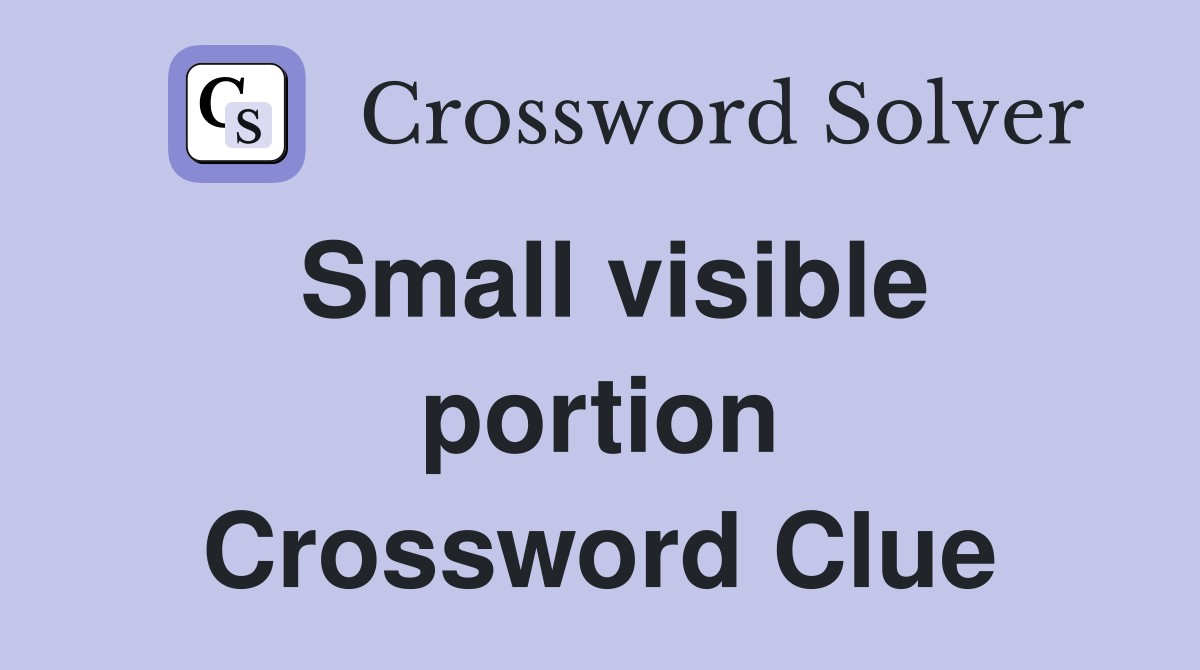 Small visible portion Crossword Clue