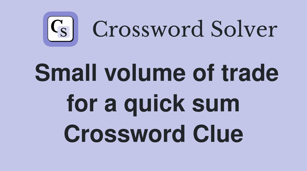 Small volume of trade for a quick sum Crossword Clue