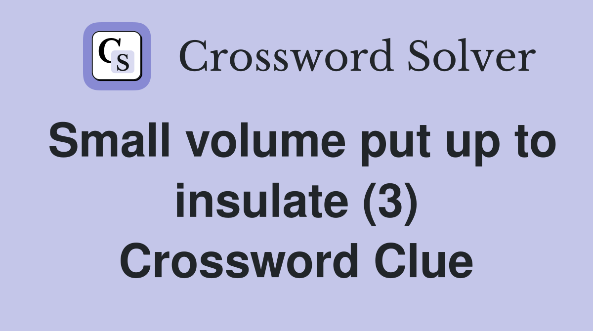 Small volume put up to insulate (3) Crossword Clue