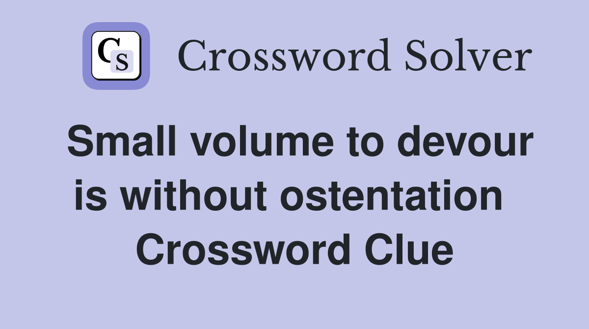 Small volume to devour is without ostentation  Crossword Clue