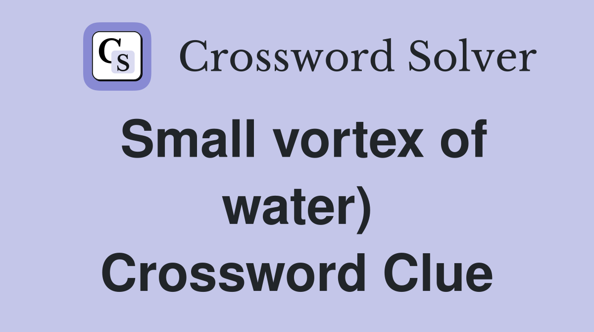 Small vortex of water) Crossword Clue