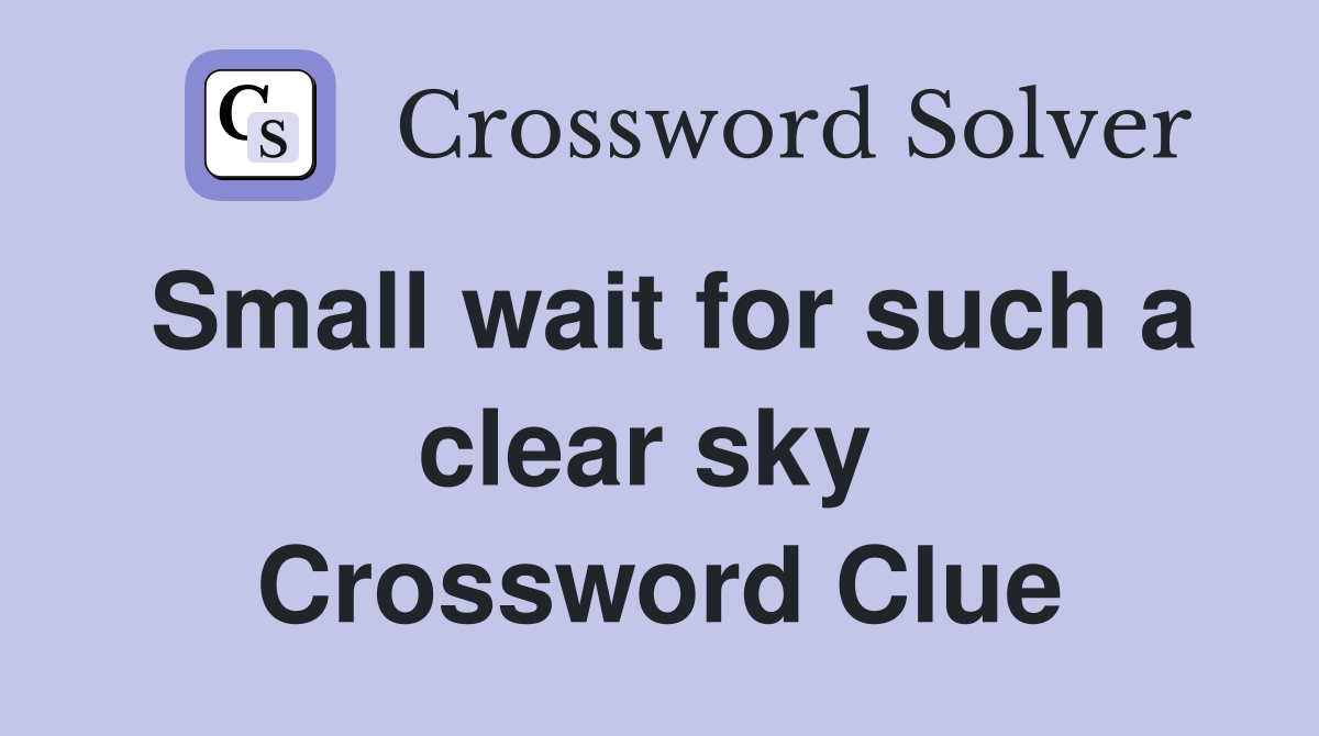Small wait for such a clear sky  Crossword Clue