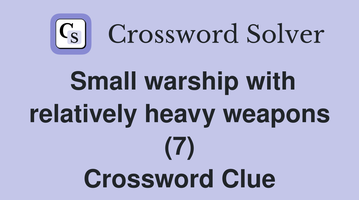 Small warship with relatively heavy weapons (7) Crossword Clue