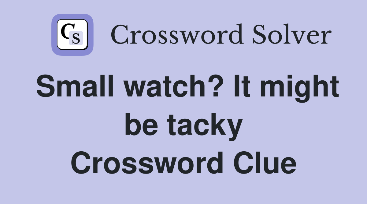 Small watch? It might be tacky Crossword Clue