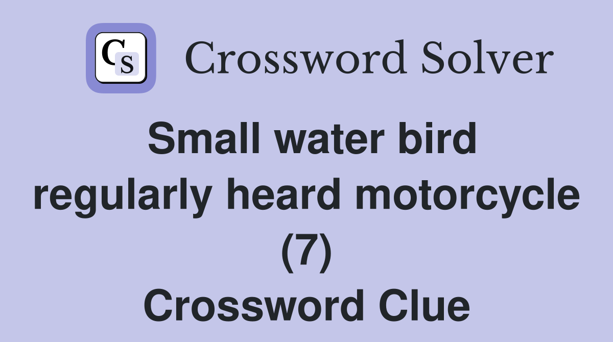 Small water bird regularly heard motorcycle (7) Crossword Clue