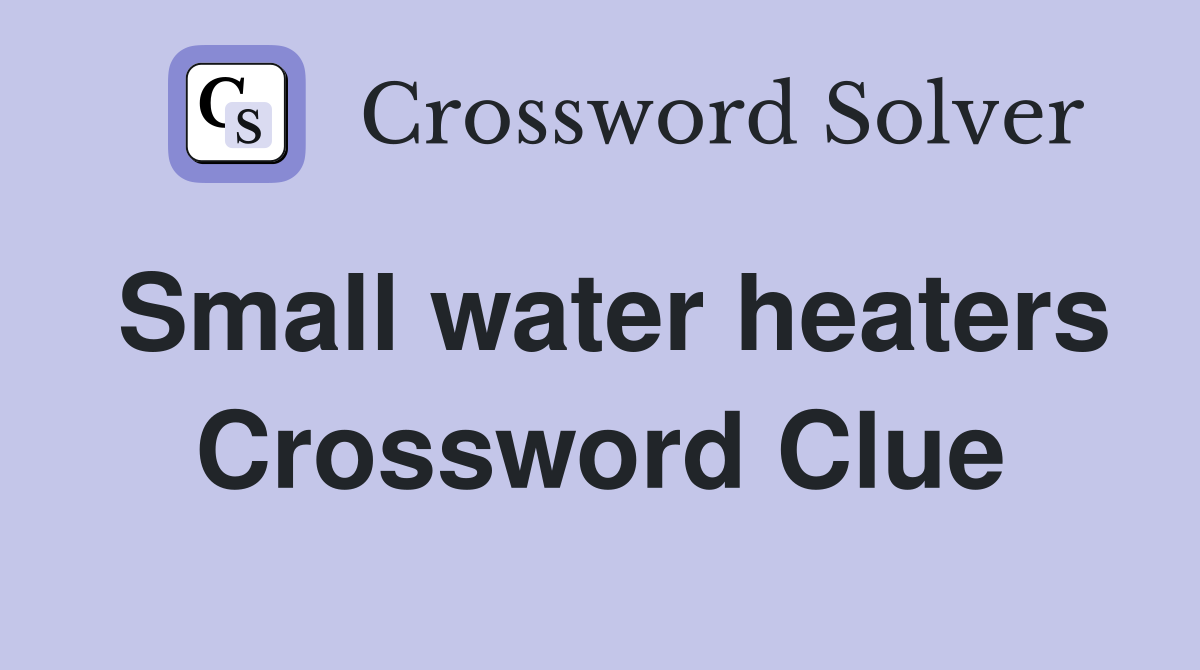 Small water heaters Crossword Clue